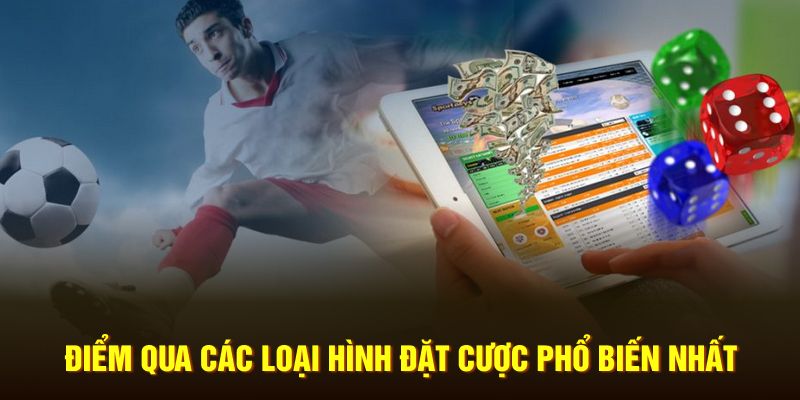 Điểm qua các loại hình đặt cược phổ biến nhất