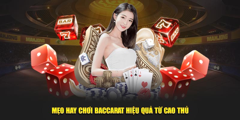 Mẹo hay chơi Baccarat hiệu quả từ cao thủ