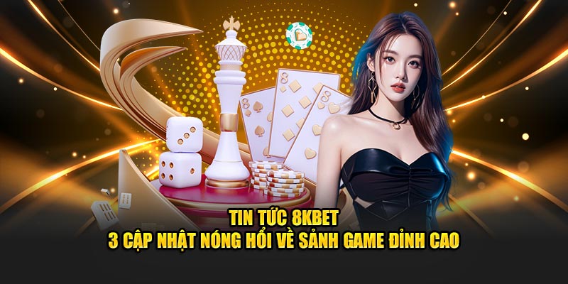 Cập nhật mới nhất từ tin tức 8KBET trong năm nay